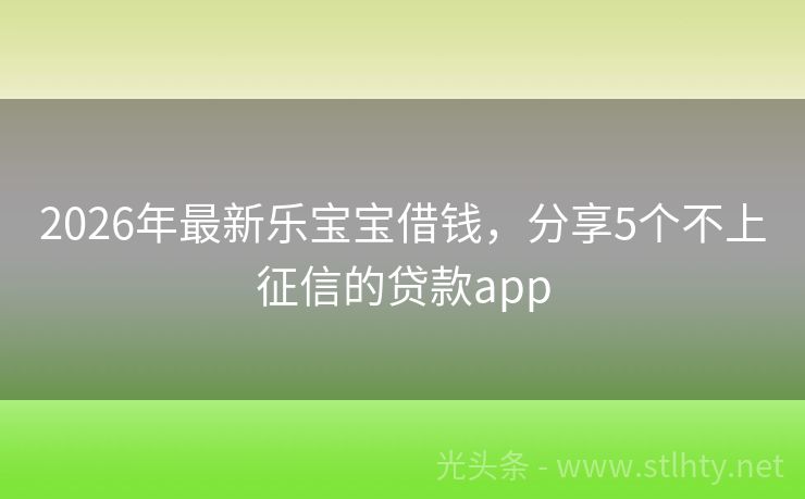 2026年最新乐宝宝借钱，分享5个不上征信的贷款app