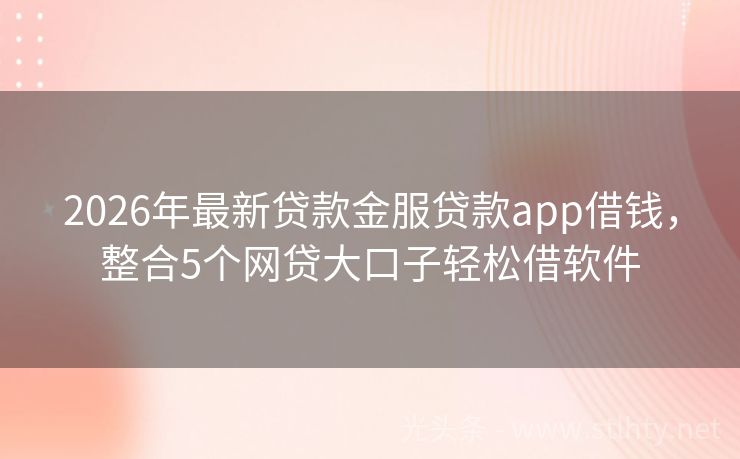2026年最新贷款金服贷款app借钱，整合5个网贷大口子轻松借软件