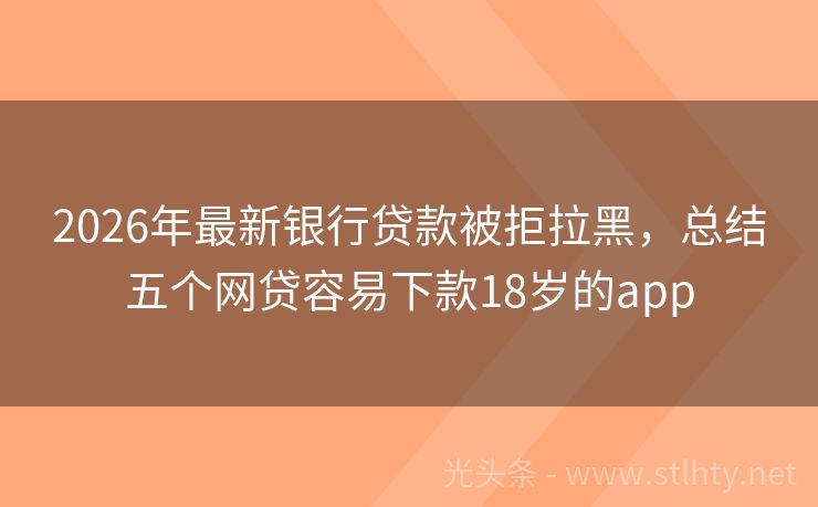 2026年最新银行贷款被拒拉黑，总结五个网贷容易下款18岁的app
