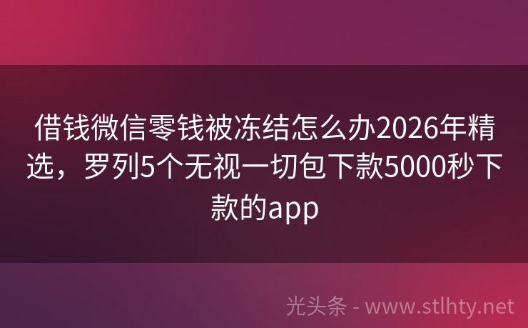 借钱微信零钱被冻结怎么办2026年精选，罗列5个无视一切包下款5000秒下款的app