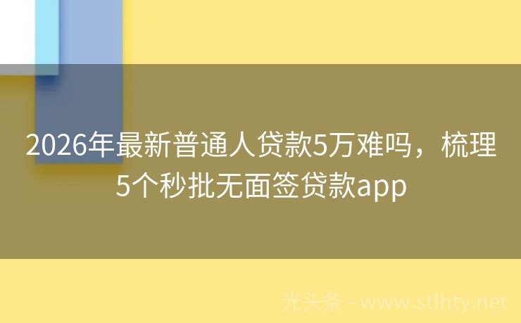 2026年最新普通人贷款5万难吗，梳理5个秒批无面签贷款app