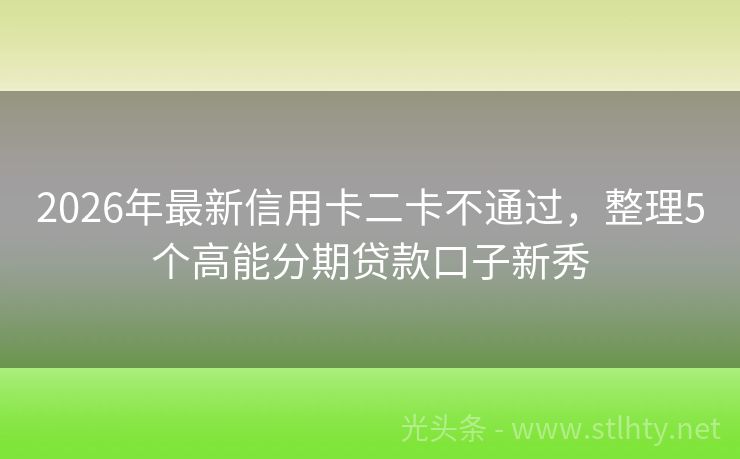 2026年最新信用卡二卡不通过，整理5个高能分期贷款口子新秀