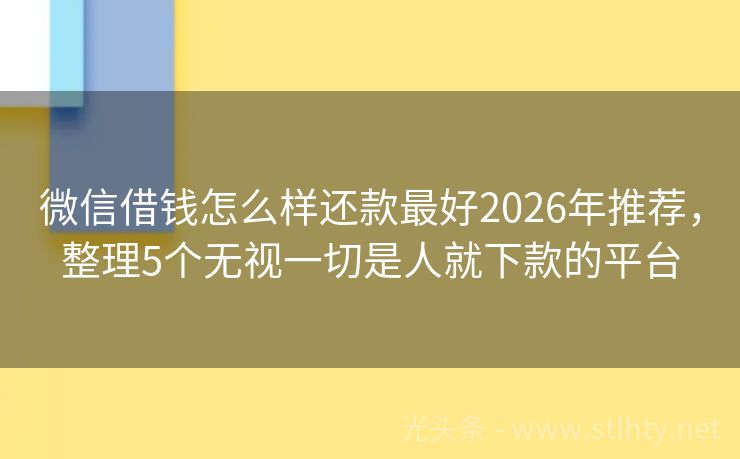微信借钱怎么样还款最好2026年推荐，整理5个无视一切是人就下款的平台