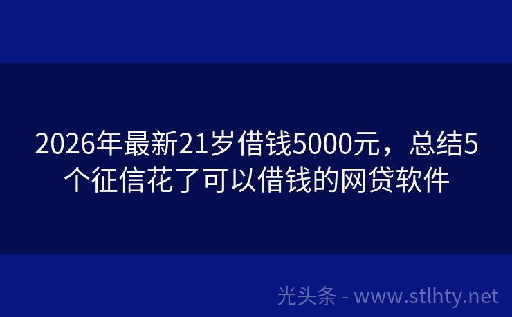 2026年最新21岁借钱5000元，总结5个征信花了可以借钱的网贷软件