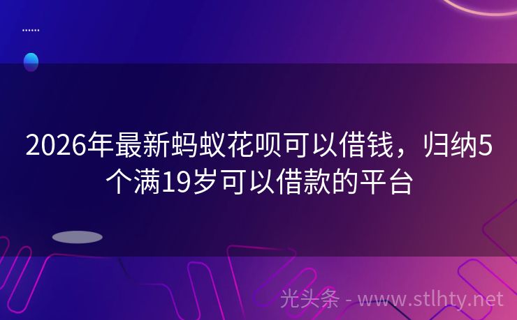 2026年最新蚂蚁花呗可以借钱，归纳5个满19岁可以借款的平台