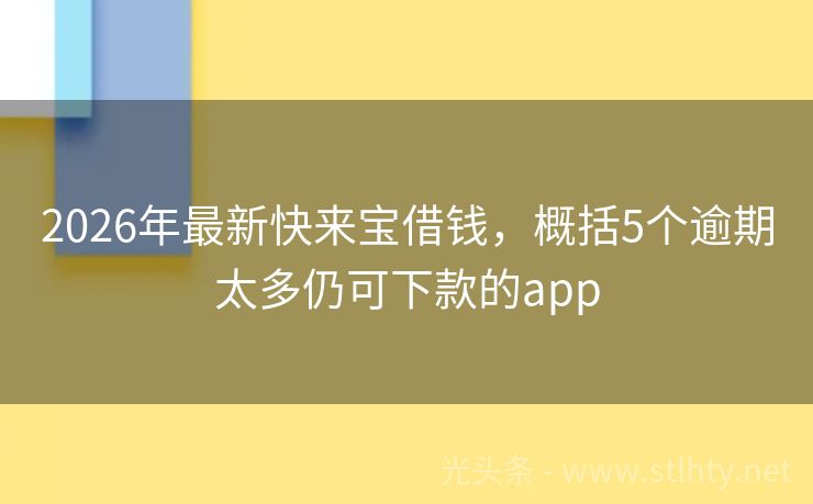 2026年最新快来宝借钱,概括5个逾期太多仍可下款的app
