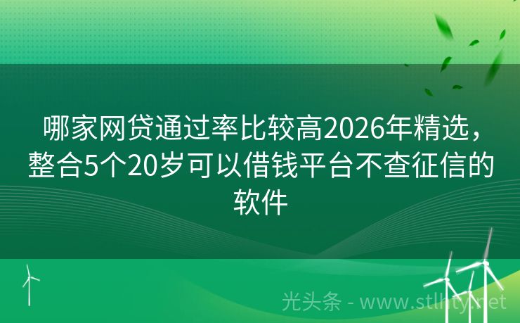 哪家网贷通过率比较高2026年精选，整合5个20岁可以借钱平台不查征信的软件
