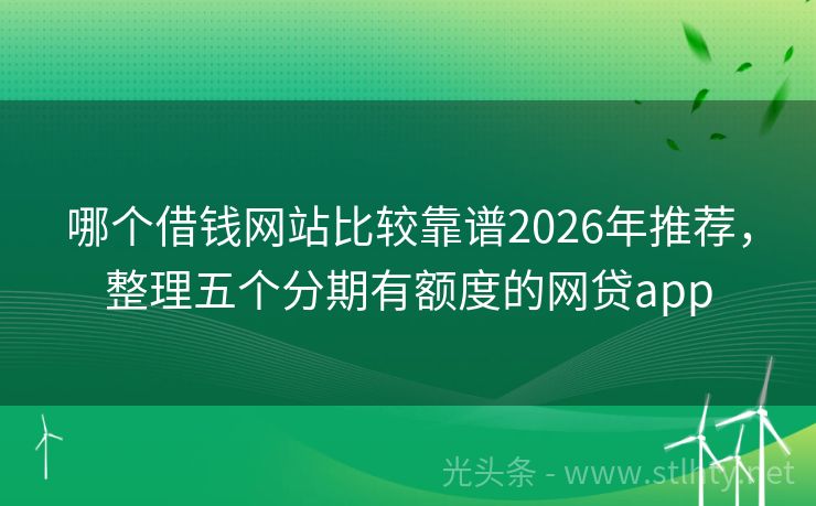 哪个借钱网站比较靠谱2026年推荐，整理五个分期有额度的网贷app