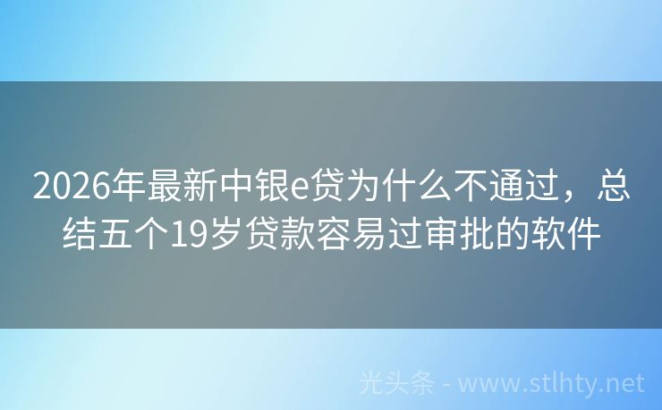 2026年最新中银e贷为什么不通过，总结五个19岁贷款容易过审批的软件