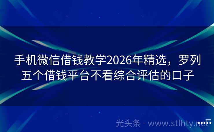 手机微信借钱教学2026年精选，罗列五个借钱平台不看综合评估的口子