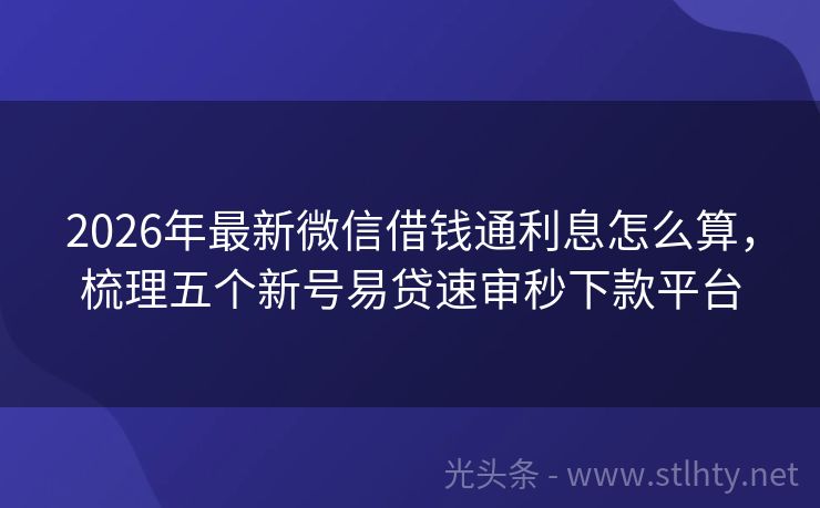 2026年最新微信借钱通利息怎么算，梳理五个新号易贷速审秒下款平台