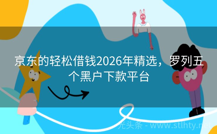 京东的轻松借钱2026年精选，罗列五个黑户下款平台