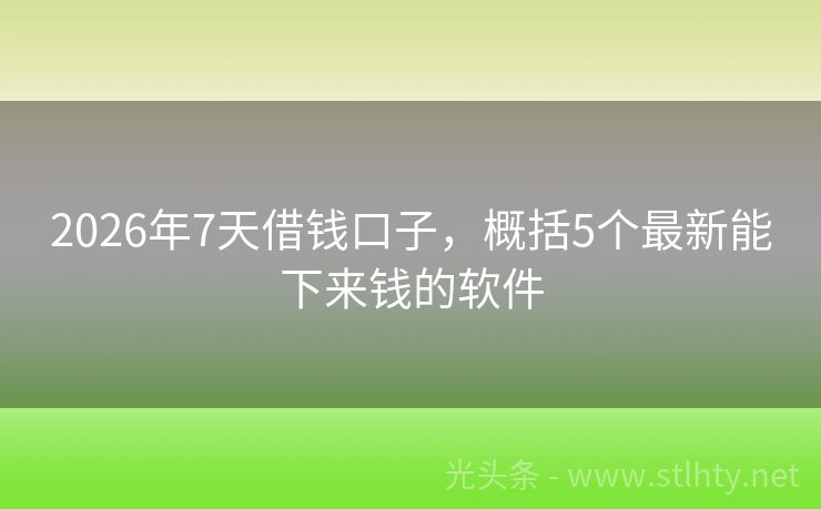 2026年7天借钱口子，概括5个最新能下来钱的软件