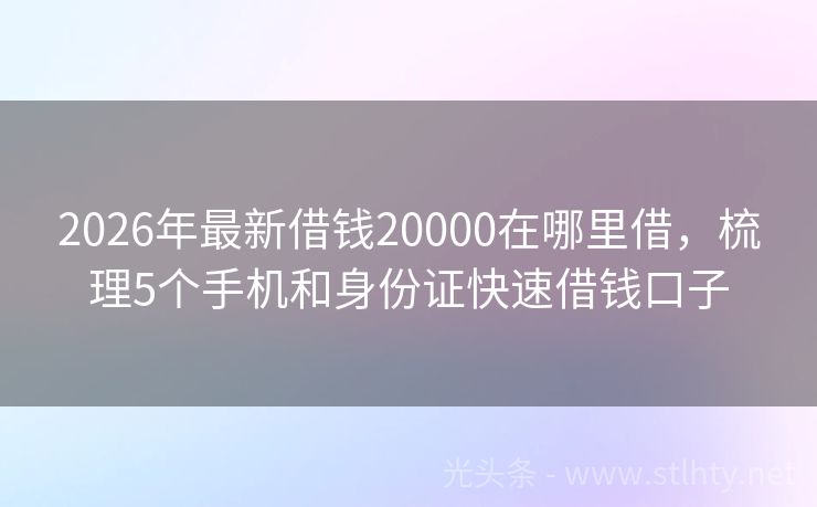 2026年最新借钱20000在哪里借，梳理5个手机和身份证快速借钱口子