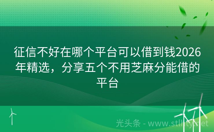 征信不好在哪个平台可以借到钱2026年精选，分享五个不用芝麻分能借的平台