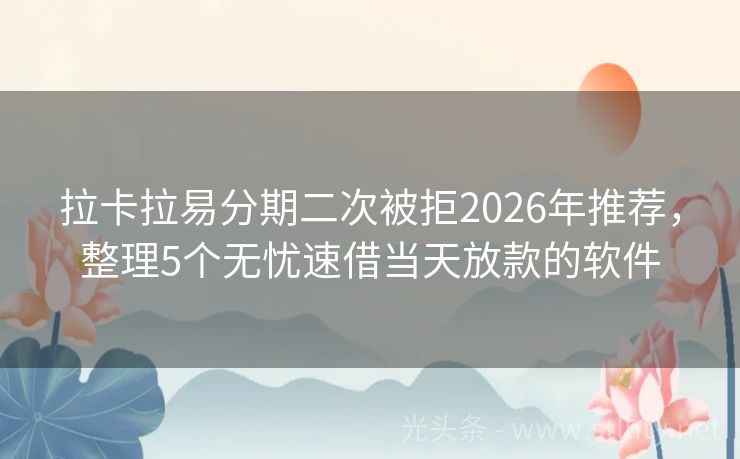 拉卡拉易分期二次被拒2026年推荐，整理5个无忧速借当天放款的软件