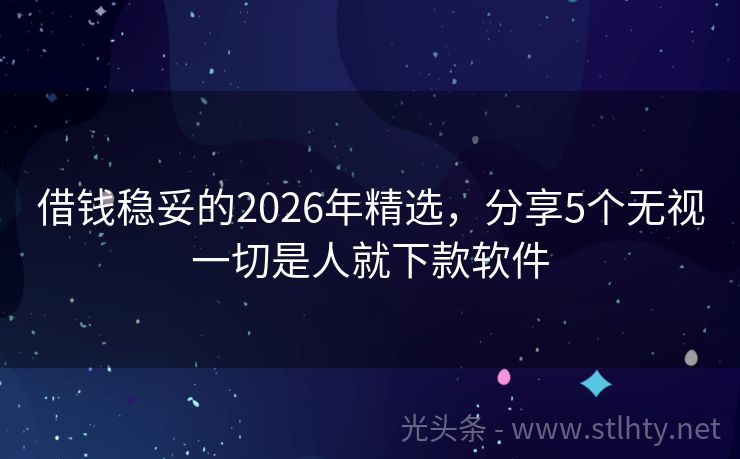 借钱稳妥的2026年精选，分享5个无视一切是人就下款软件