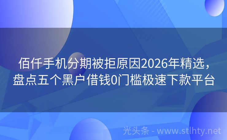 佰仟手机分期被拒原因2026年精选，盘点五个黑户借钱0门槛极速下款平台