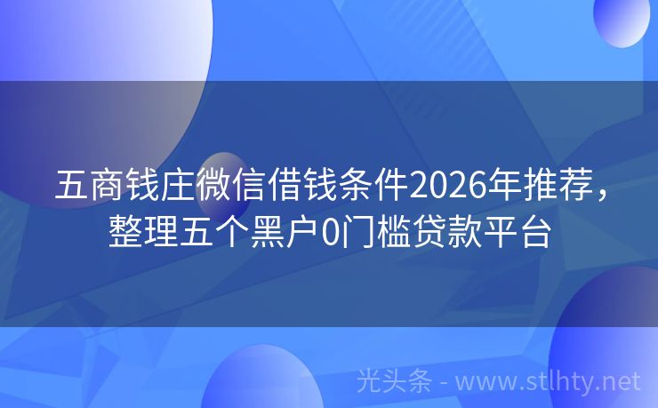 五商钱庄微信借钱条件2026年推荐，整理五个黑户0门槛贷款平台