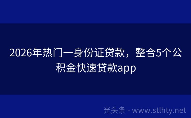 2026年热门一身份证贷款，整合5个公积金快速贷款app