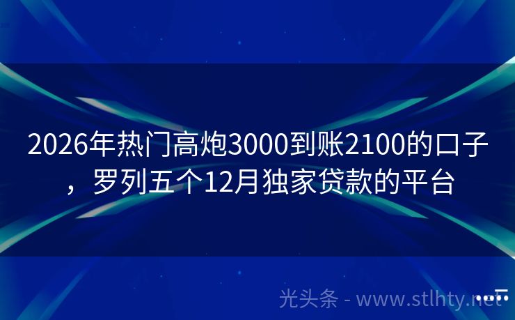 2026年热门高炮3000到账2100的口子，罗列五个12月独家贷款的平台