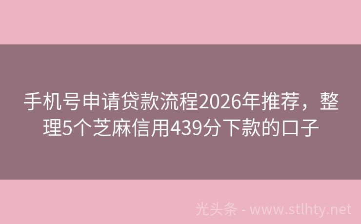 手机号申请贷款流程2026年推荐，整理5个芝麻信用439分下款的口子
