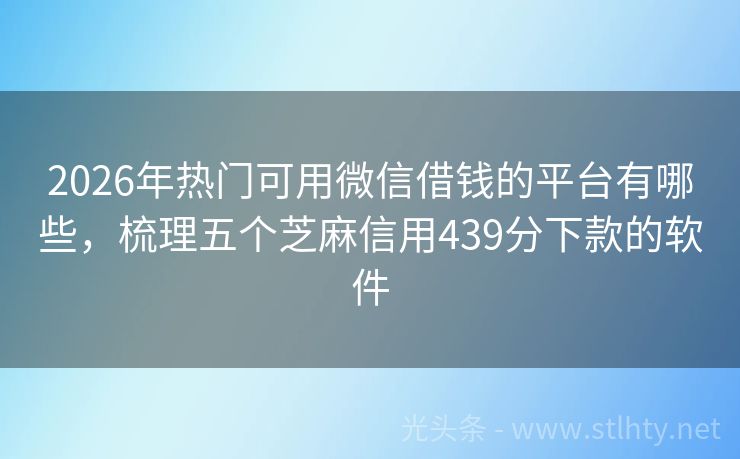 2026年热门可用微信借钱的平台有哪些，梳理五个芝麻信用439分下款的软件