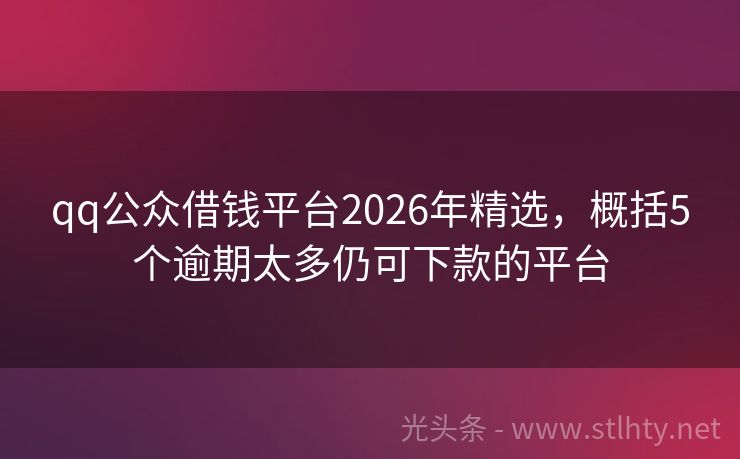 qq公众借钱平台2026年精选，概括5个逾期太多仍可下款的平台