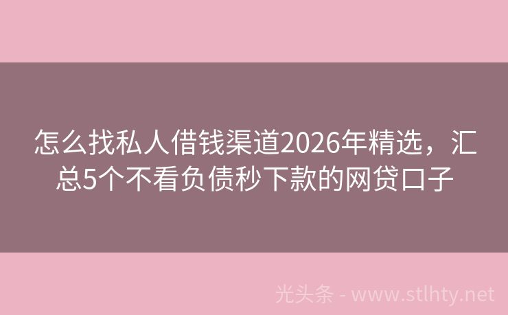 怎么找私人借钱渠道2026年精选，汇总5个不看负债秒下款的网贷口子