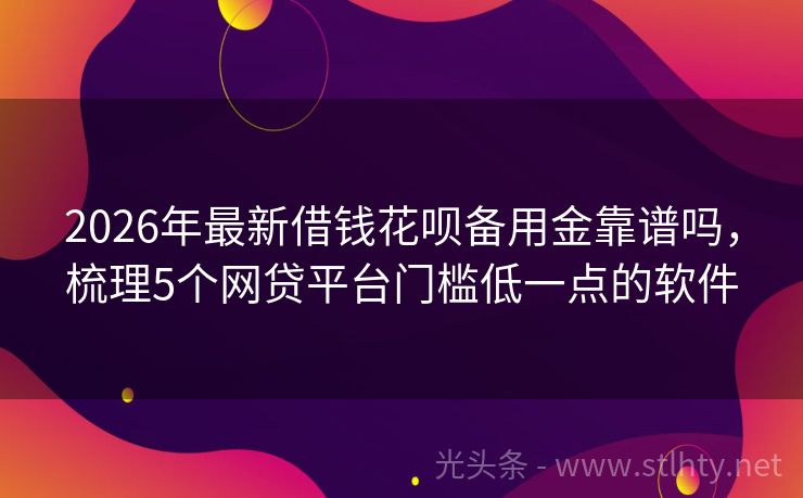 2026年最新借钱花呗备用金靠谱吗，梳理5个网贷平台门槛低一点的软件