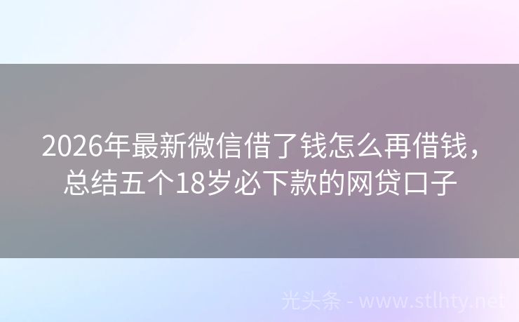 2026年最新微信借了钱怎么再借钱，总结五个18岁必下款的网贷口子