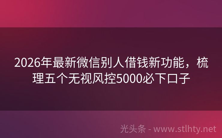 2026年最新微信别人借钱新功能，梳理五个无视风控5000必下口子