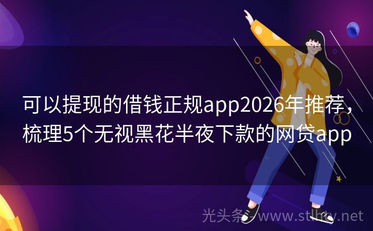可以提现的借钱正规app2026年推荐，梳理5个无视黑花半夜下款的网贷app