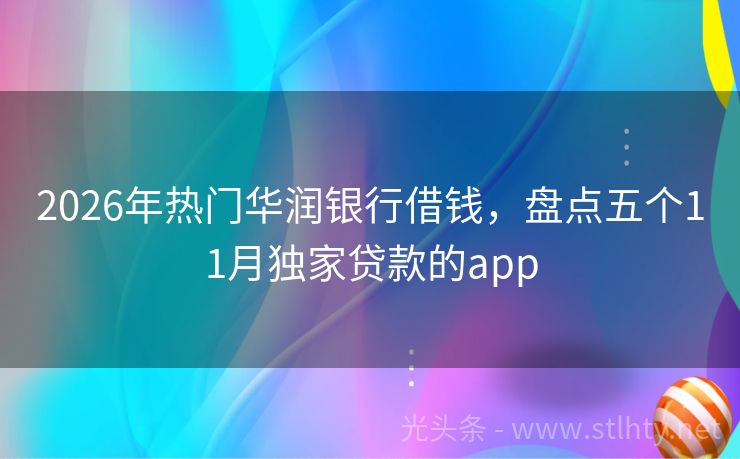 2026年热门华润银行借钱，盘点五个11月独家贷款的app