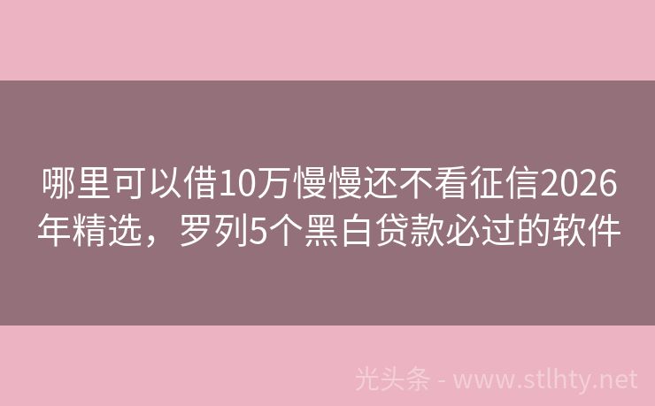 哪里可以借10万慢慢还不看征信2026年精选，罗列5个黑白贷款必过的软件