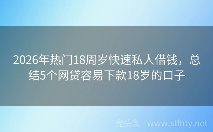 2026年热门18周岁快速私人借钱，总结5个网贷容易下款18岁的口子