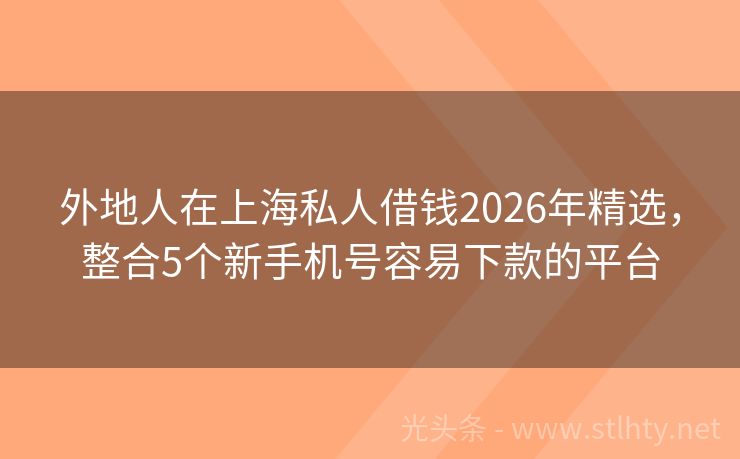 外地人在上海私人借钱2026年精选，整合5个新手机号容易下款的平台