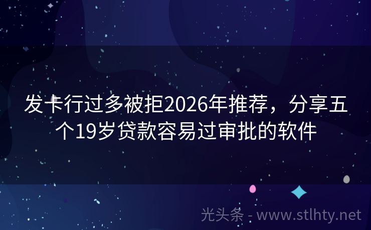 发卡行过多被拒2026年推荐，分享五个19岁贷款容易过审批的软件