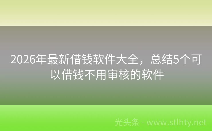 2026年最新借钱软件大全，总结5个可以借钱不用审核的软件