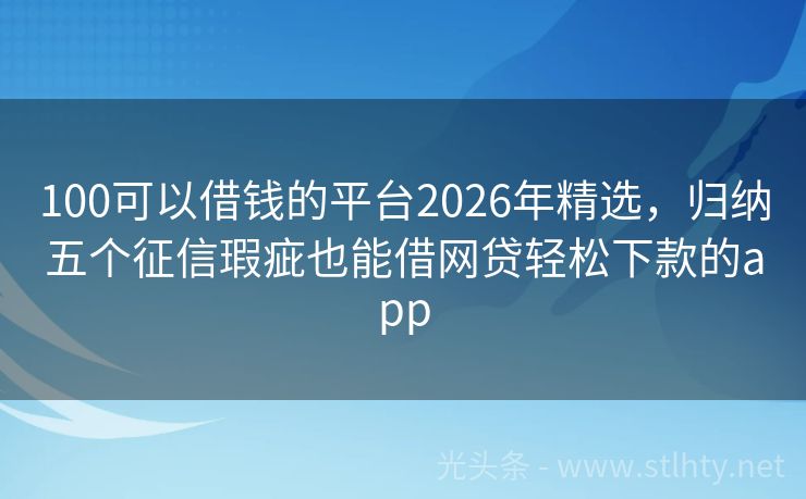 100可以借钱的平台2026年精选，归纳五个征信瑕疵也能借网贷轻松下款的app