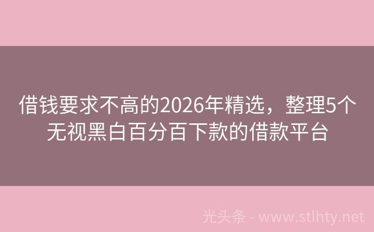 借钱要求不高的2026年精选，整理5个无视黑白百分百下款的借款平台