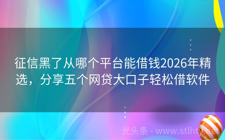征信黑了从哪个平台能借钱2026年精选，分享五个网贷大口子轻松借软件