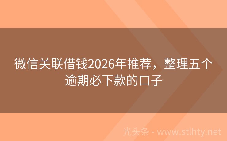 微信关联借钱2026年推荐，整理五个逾期必下款的口子