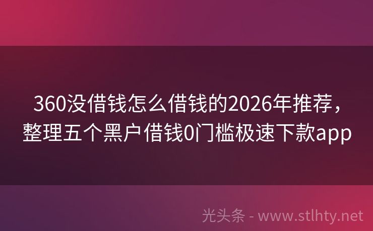 360没借钱怎么借钱的2026年推荐，整理五个黑户借钱0门槛极速下款app