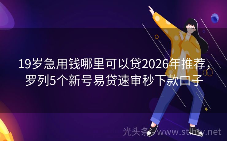 19岁急用钱哪里可以贷2026年推荐，罗列5个新号易贷速审秒下款口子