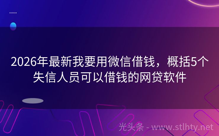 2026年最新我要用微信借钱，概括5个失信人员可以借钱的网贷软件