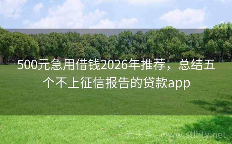 500元急用借钱2026年推荐，总结五个不上征信报告的贷款app