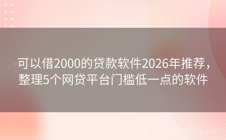 可以借2000的贷款软件2026年推荐，整理5个网贷平台门槛低一点的软件