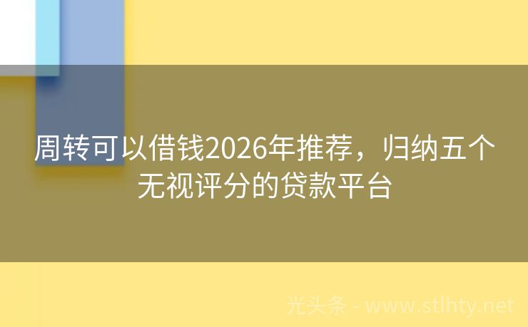 周转可以借钱2026年推荐，归纳五个无视评分的贷款平台
