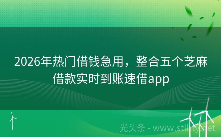 2026年热门借钱急用，整合五个芝麻借款实时到账速借app